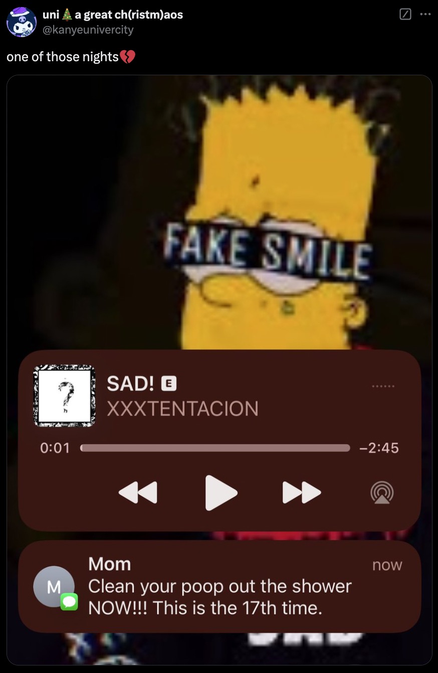 sad bart simpson - uni a great christmaos one of those nights Fake Smile 2 Sad! Xxxtentacion Mom M Clean your poop out the shower Now!!! This is the 17th time. now